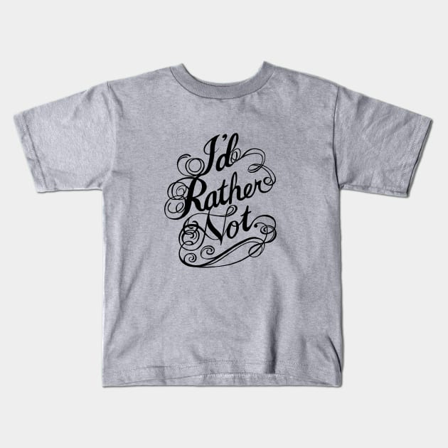 I'd Rather Not. Kids T-Shirt by isjusterin